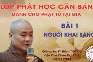 LỚP GIÁO LÝ PHẬT HỌC CĂN BẢN BÀI 1 ( NGƯỜI KHAI SÁNG )