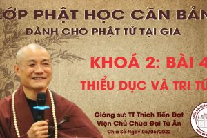 LỚP GIÁO LÝ PHẬT HỌC CĂN BẢN KHOÁ 2 BÀI 4 : THIỂU DỤC VÀ TRI TÚC