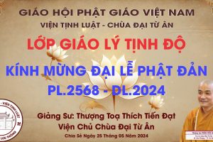 LỚP GIÁO LÝ TỊNH ĐỘ - KÍNH MỪNG ĐẠI LỄ PHẬT ĐẢN PL.2568 - DL.2024